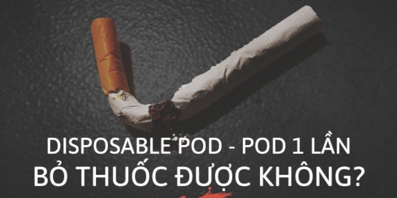 Disposable Pod - Pod 1 lần dùng bỏ thuốc được hay không - Thuốc Lá Xanh