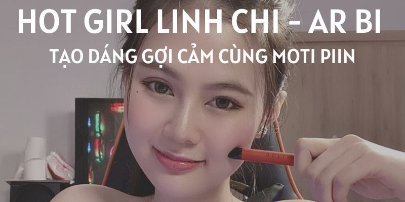 Hot Girl Linh Chi - Ar Bi gợi cảm với MotiPiin