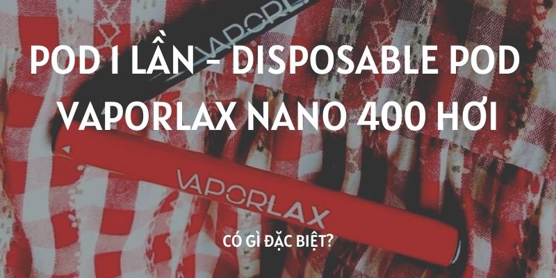 Pod 1 lần - Disposable Pod Vaporlax Nano 400 hơi - Thuốc Lá Xanh