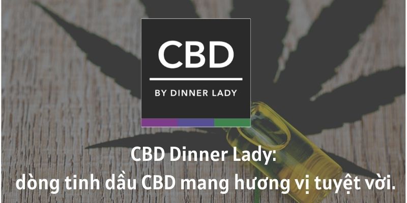 CBD Dinner Lady: dòng tinh dầu CBD mang hương vị tuyệt vời - Thuốc Lá Xanh